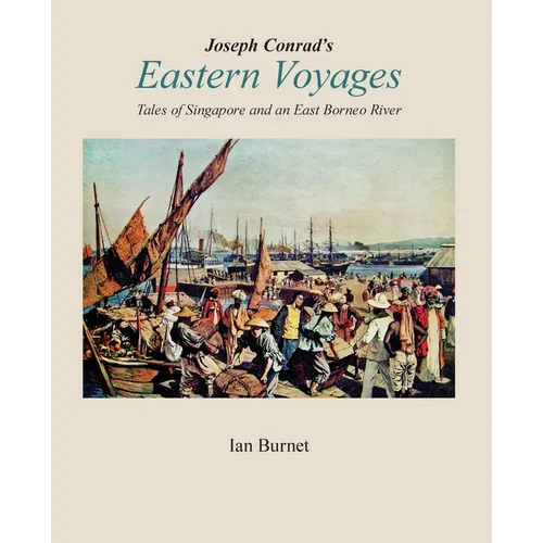Joseph Conrad's EASTERN VOYAGES: Tales of Singapore and an East Borneo River
