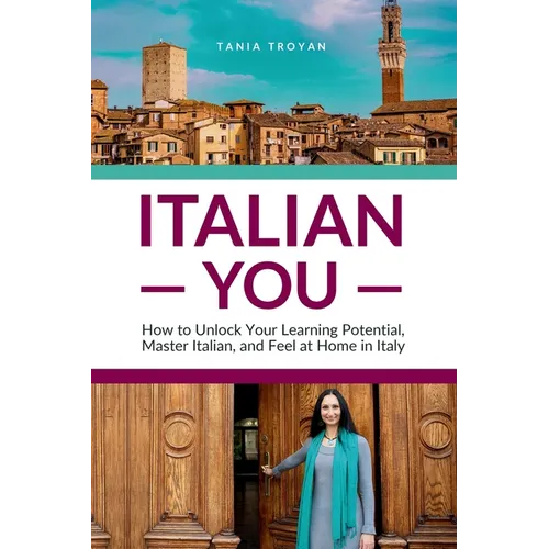 Italian You: How to Unlock Your Learning Potential, Master Italian, and Feel at Home in Italy