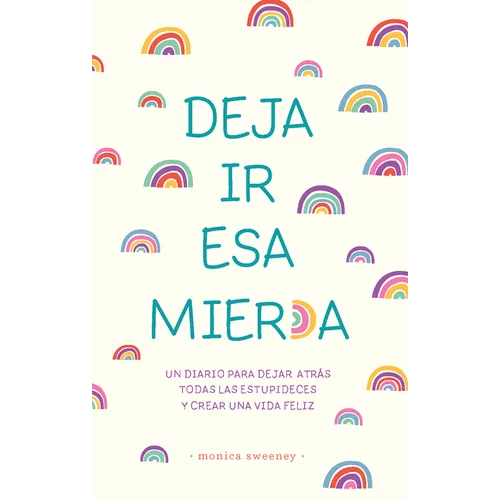 Deja IR ESA Mier*a: Un Diario Para Dejar Atrás Todas Las Estupideces Y Crear Una Vida Feliz / Let That Sh*t Go