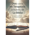 Dios Como Mi Terapeuta a Través de la Biblia: Incluye el Método Devocional Proyectivo de lectura bíblica