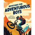 Devotions for Adventurous Boys: 180 Days of Brave-Hearted Encouragement