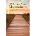 Released From Mormonism: Living in the Truth of God's Grace