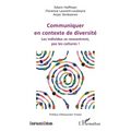 Communiquer en contexte de diversité: Les individus se rencontrent, pas les cultures !