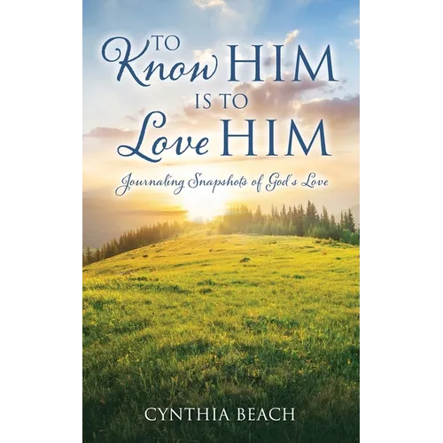 To Know Him Is To Love Him: Journaling Snapshots of God's Love