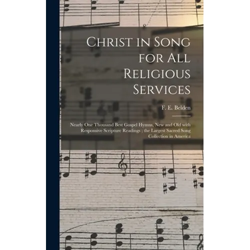 Christ in Song for All Religious Services: Nearly One Thousand Best Gospel Hymns, New and Old With Responsive Scripture Readings; the Largest Sacred S