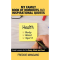 My Family Book of Workouts and Inspirational Quotes: Great Lessons for the Body, Mind and Soul