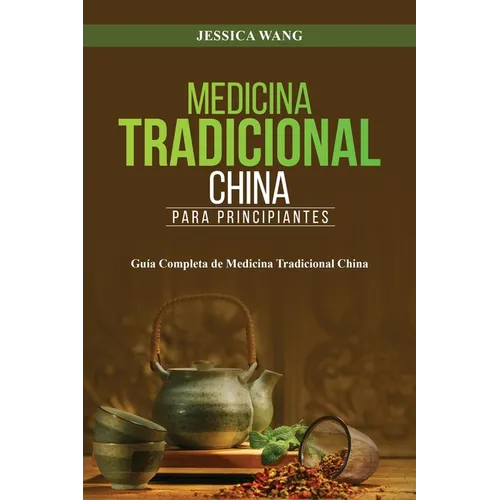 Medicina Tradicional China para Principiantes: Guía Completa de Medicina Tradicional China