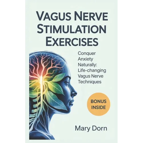 Vagus Nerve Stimulation Exercises: Conquer Anxiety Naturally: Life-Changing Vagus Nerve Techniques