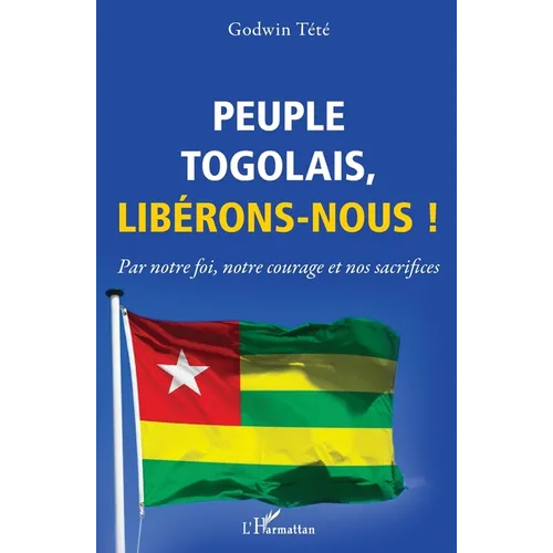 Peuple togolais, libérons-nous !: Par notre foi, notre courage et nos sacrifices