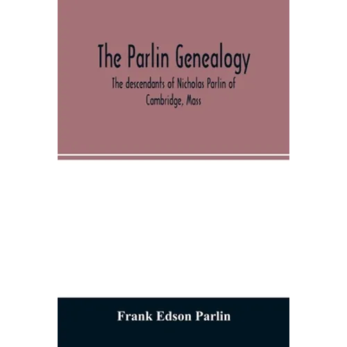 The Parlin genealogy. The descendants of Nicholas Parlin of Cambridge, Mass