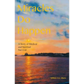 Miracles Do Happen: A Story of Medical and Spiritual Survival