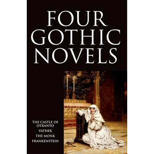 Four Gothic Novels: The Castle of Otranto; Vathek; The Monk; Frankenstein