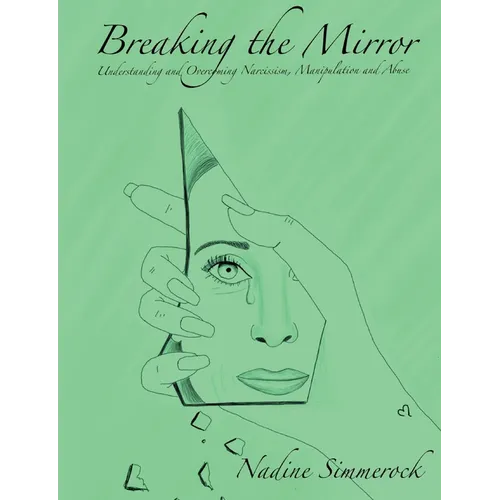 Breaking the Mirror: Understanding and Overcoming Narcissism, Manipulation and Abuse!