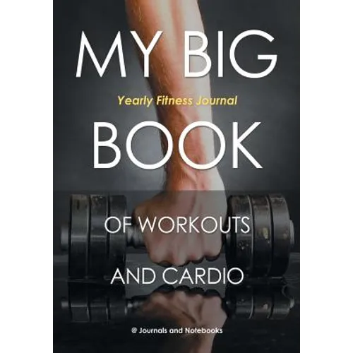 My Big Book of Workouts and Cardio. Yearly Fitness Journal