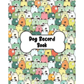 Dog Record Book: Dog Health And Wellness Log Book Journal, Vaccination & Medication Tracker, Vet & Groomer Record Keeping, Food & Walking Schedule