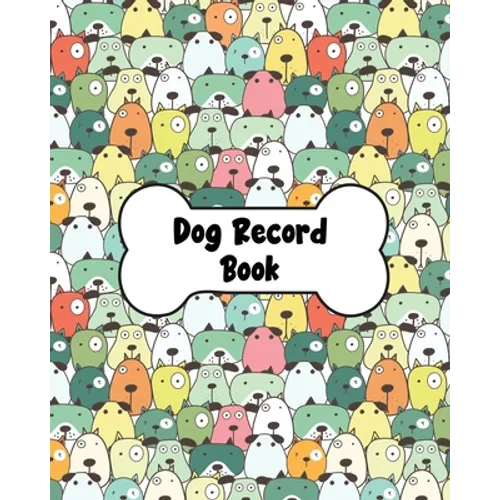 Dog Record Book: Dog Health And Wellness Log Book Journal, Vaccination & Medication Tracker, Vet & Groomer Record Keeping, Food & Walking Schedule