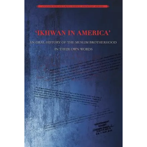 Ikhwan in America: An Oral History of the Muslim Brotherhood in Their Own Words