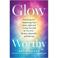 Glow-Worthy: Practices for Awakening Your Inner Light and Loving Yourself as You Are--Broken, Beautiful, and Sacred