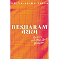 Besharam: On Love and Other Bad Behaviors
