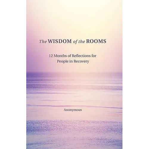 The Wisdom of the Rooms: 12 Months of Reflections for People in Recovery