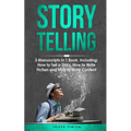 Storytelling: 3-in-1 Guide to Master Telling a Story, Writing Content, Story Structures & How to Be a Story Teller