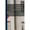 A Study in Hospital Efficiency: As Demonstrated by the Case Report of the First Five Years of a Private Hospital