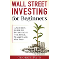 Wall Street Investing for Beginners: A Newbie's Guide to Investing in the Stock Market and Get Paid