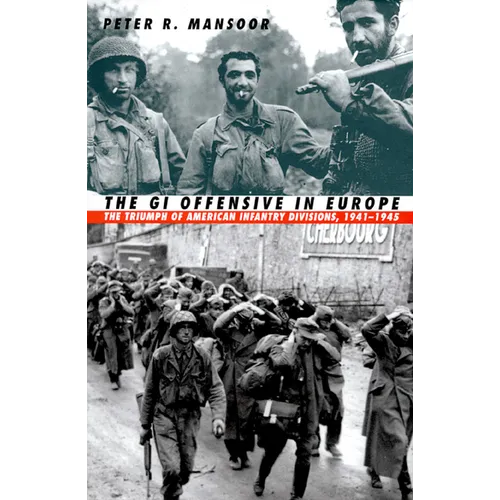 The GI Offensive in Europe: The Triumph of American Infantry Divisions, 1941-1945