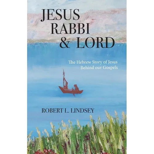 Jesus Rabbi and Lord: The Hebrew Story of Jesus Behind our Gospels