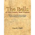 The Bells of Ohio County, West Virginia: Home to Seven Generations: Descendants of James Bell