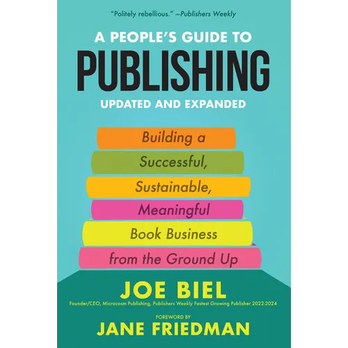 A People's Guide to Publishing: Building a Successful, Sustainable, Meaningful Book Business from the Ground Up