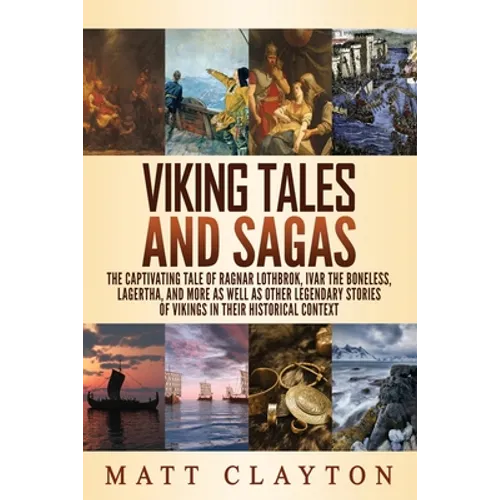 Viking Tales and Sagas: The Captivating Tale of Ragnar Lothbrok, Ivar the Boneless, Lagertha, and More as well as Other Legendary Stories of V