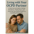 Living with Your OCPD Partner: A Daily Survival Guide to Setting Boundaries, Finding Peace, and Protecting Your Mental Health in a Controlling Relatio