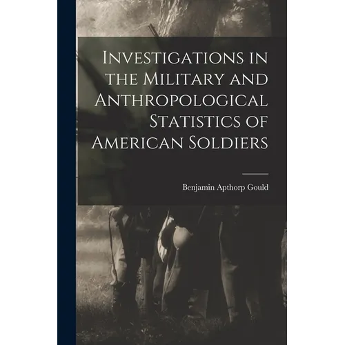 Investigations in the Military and Anthropological Statistics of American Soldiers