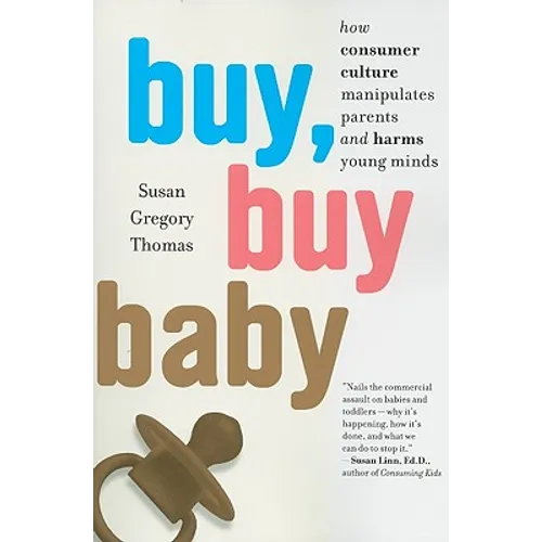 Buy, Buy Baby: How Consumer Culture Manipulates Parents and Harms Young Minds