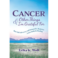 Cancer and Other Things I'm Grateful For: How Self-Advocacy and Integrative Medicine Led to Holistic Healing