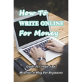 How To Write Online For Money: Guide To Create And Monetize A Blog For Beginners: Make Money Writing Blogs