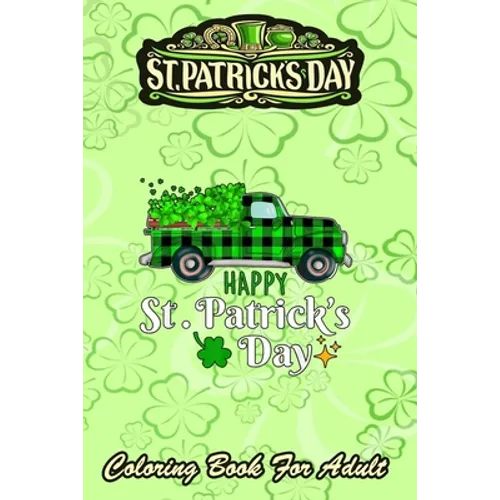St Patricks Day Coloring Book For Adult: 2021 Truck Buffalo Plaid Shamrock - An Adult Coloring Books St Patrick for Kids, Adults with Beautiful Irish