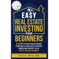 Easy Real Estate Investing for Beginners: 9 Steps to Build Passive Income, How to Avoid Costly Mistakes, and Understand Property Value, Even If You Ha