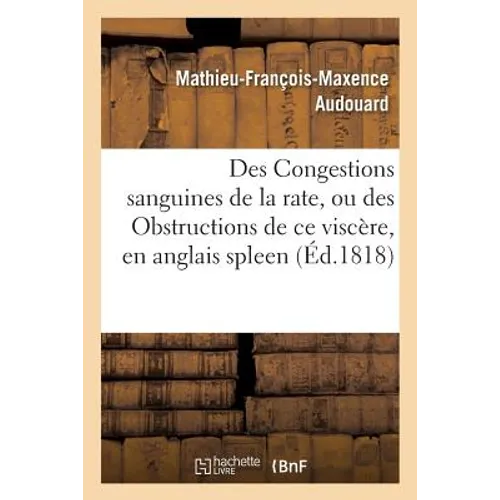 Des Congestions Sanguines de la Rate, Ou Des Obstructions de CE Viscère: , Vulgairement Appelées En Anglais Spleen