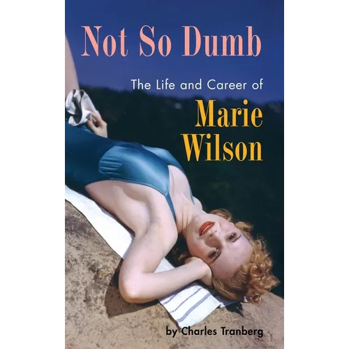 Not So Dumb (hardback): The Life and Career of Marie Wilson