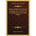 Memoria Sobre Las Primeras Campanas En La Guerra De La Independencia De Chile (1856)