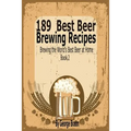 189 Best Beer Brewing Recipes: Brewing the World's Best Beer at Home Book 2