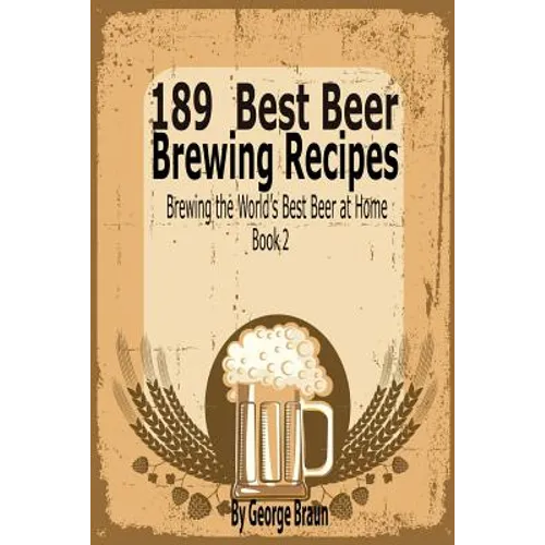 189 Best Beer Brewing Recipes: Brewing the World's Best Beer at Home Book 2