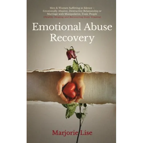 Emotional Abuse Recovery: Men & Women Suffering in Silence - Emotionally Abusive, Destructive Relationship or Marriage with Manipulative, Toxic