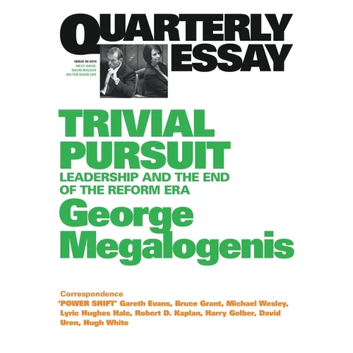 Trivial Pursuit: Leadership and the End of the Reform Era; Quarterly Essay 40