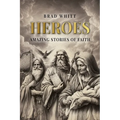 Heroes: Amazing Stories of Faith