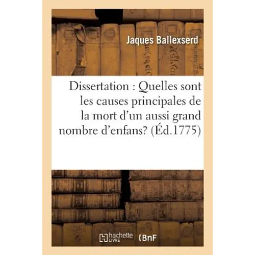 Dissertation: Quelles Sont Les Causes Principales de la Mort d'Un Aussi Grand Nombre d'Enfans ?: & Quels Sont Les Préservatifs Les Plus Efficaces & Le