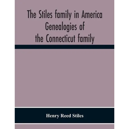 The Stiles Family In America. Genealogies Of The Connecticut Family