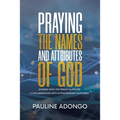 Praying the Names and Attributes of God: Synergy with the Trinity in Prayer a Collaboration with Extraordinary Outcomes